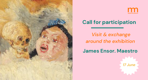 Call for participation. Visit and exchange around the exhibition James Ensor Maestro at Bozar. 17 June